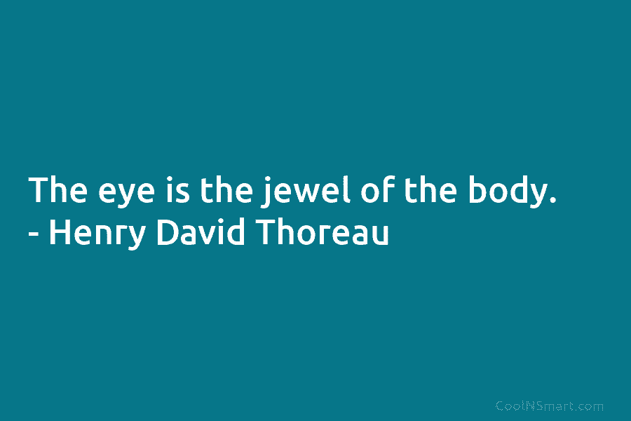 The eye is the jewel of the body. – Henry David Thoreau