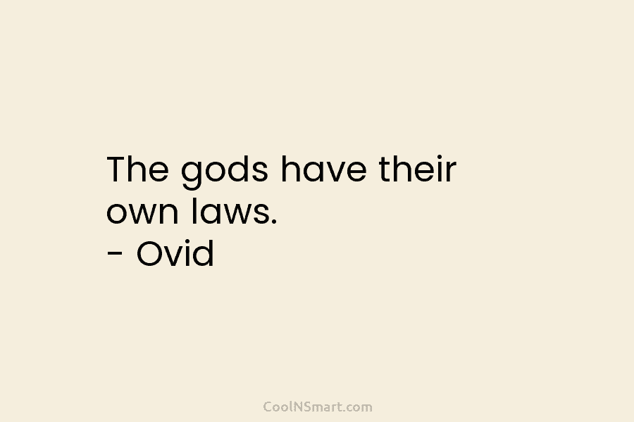 The gods have their own laws. – Ovid