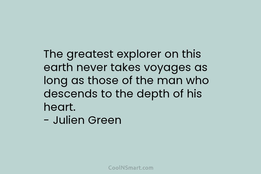 The greatest explorer on this earth never takes voyages as long as those of the...