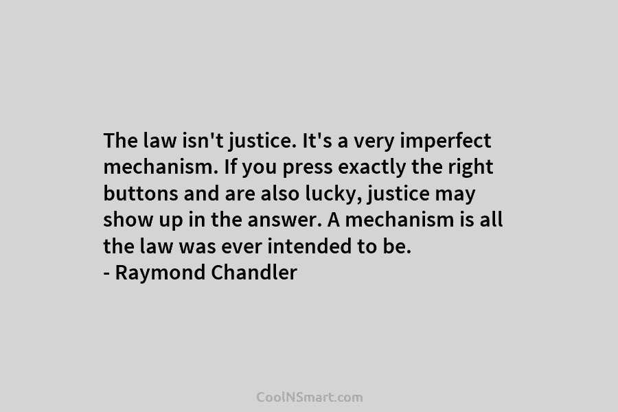The law isn’t justice. It’s a very imperfect mechanism. If you press exactly the right buttons and are also lucky,...