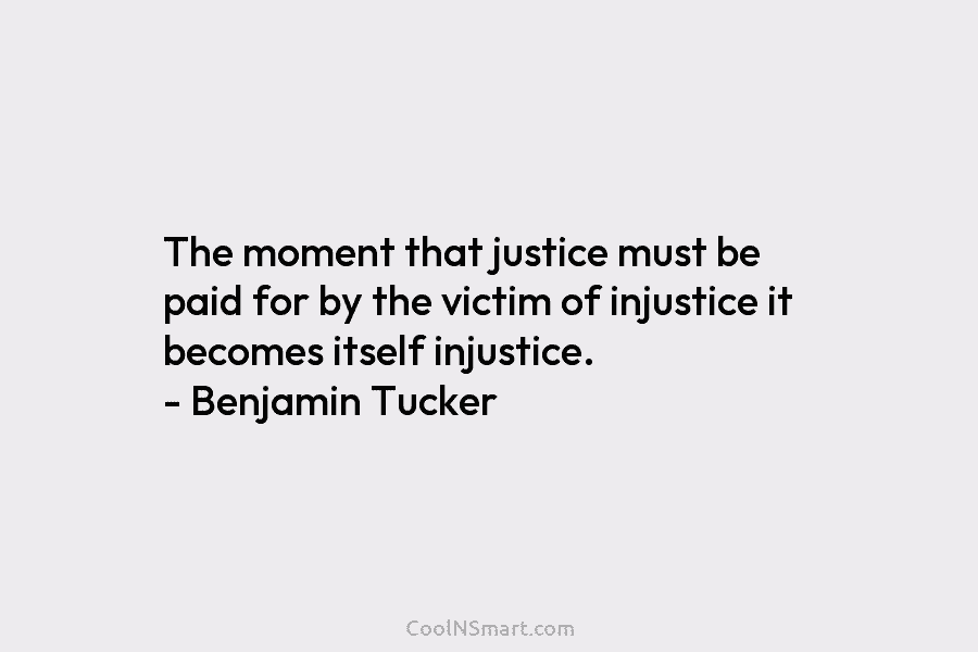 The moment that justice must be paid for by the victim of injustice it becomes...