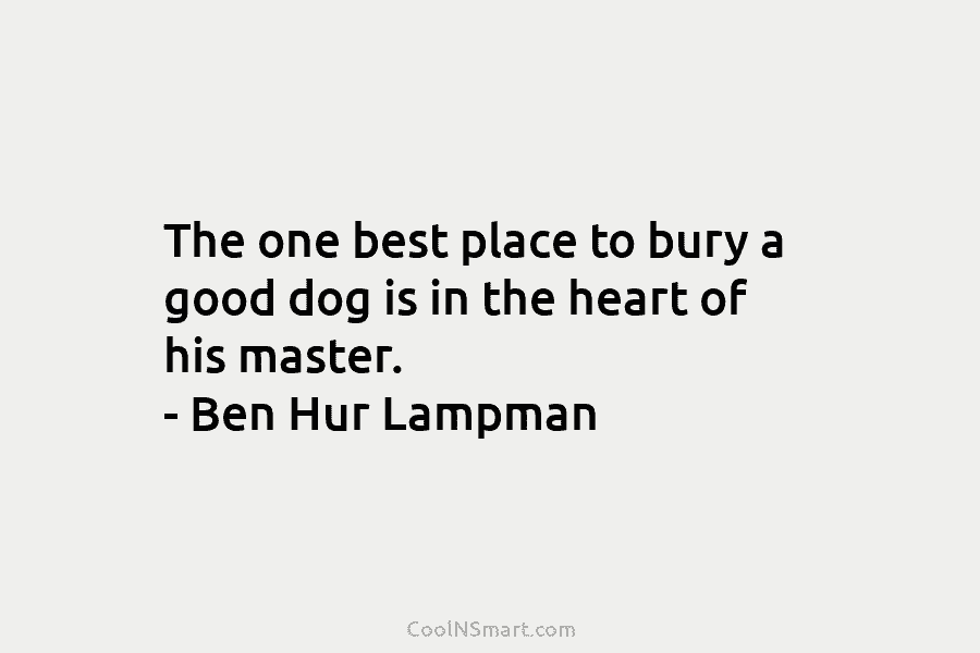 The one best place to bury a good dog is in the heart of his...