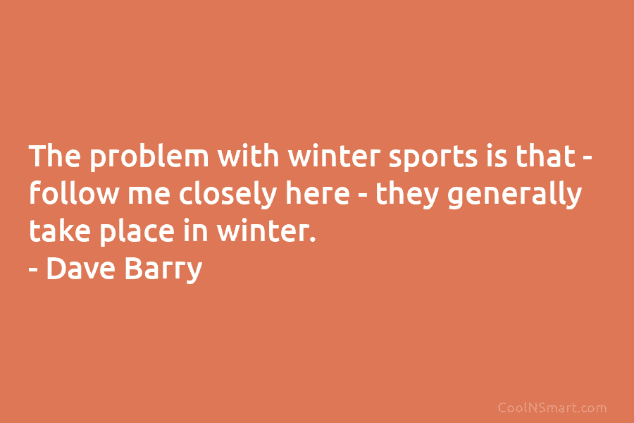 The problem with winter sports is that – follow me closely here – they generally take place in winter. –...