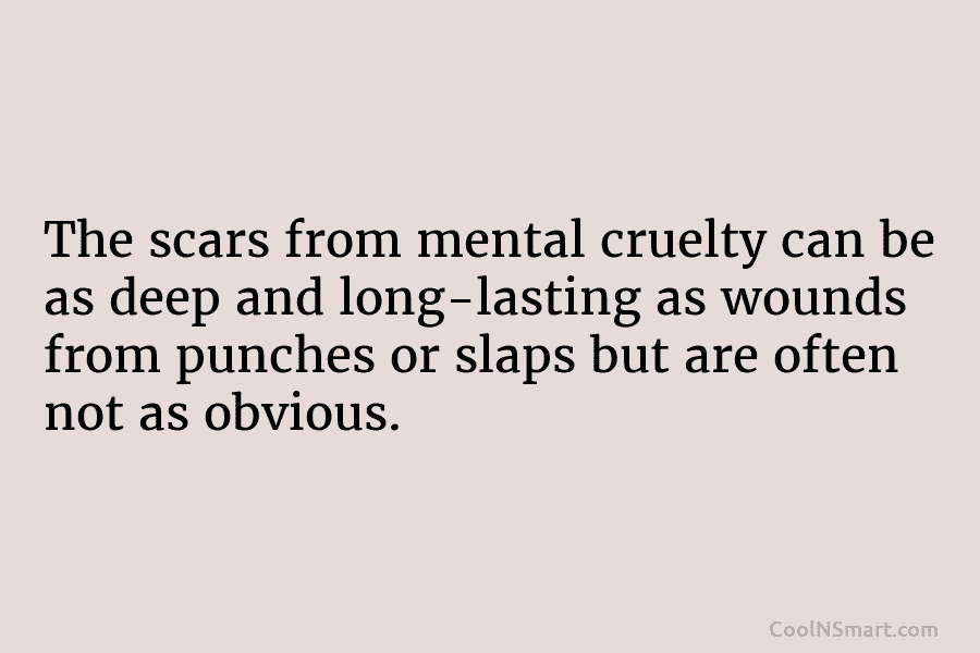 The scars from mental cruelty can be as deep and long-lasting as wounds from punches...