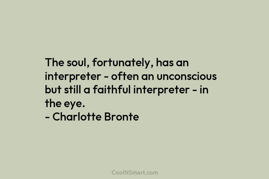 The soul, fortunately, has an interpreter – often an unconscious but still a faithful interpreter...