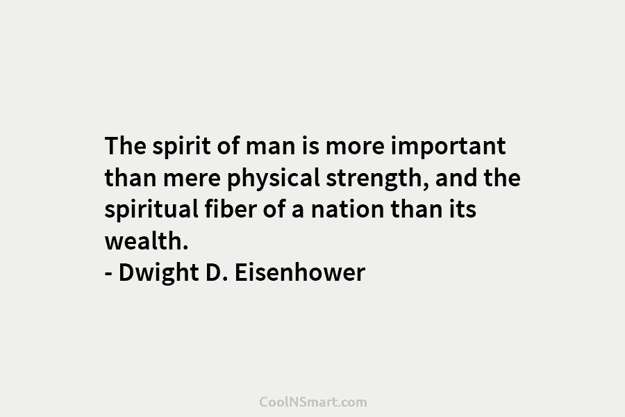 The spirit of man is more important than mere physical strength, and the spiritual fiber of a nation than its...