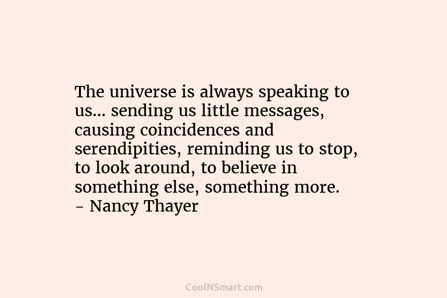 The universe is always speaking to us… sending us little messages, causing coincidences and serendipities, reminding us to stop, to...