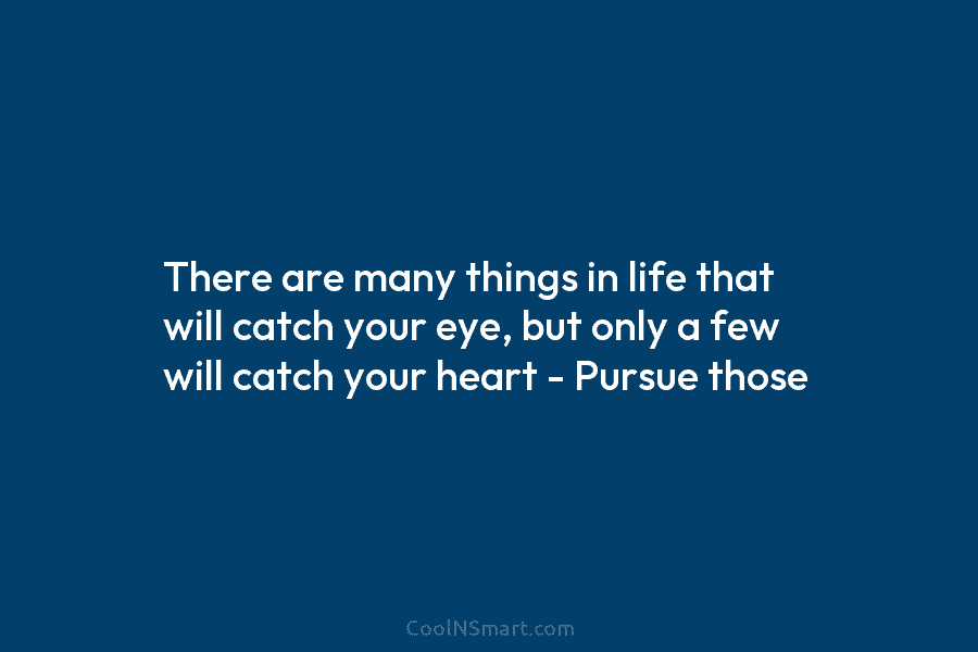 There are many things in life that will catch your eye, but only a few will catch your heart –...