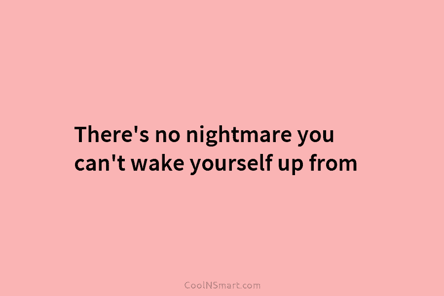 There’s no nightmare you can’t wake yourself up from