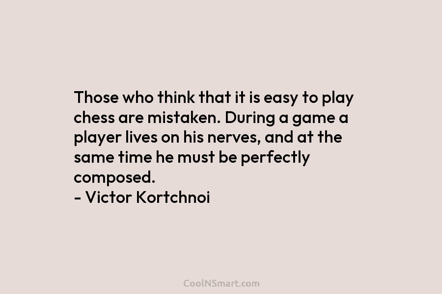 Those who think that it is easy to play chess are mistaken. During a game a player lives on his...