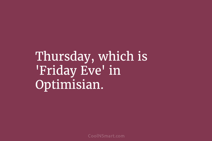 Thursday, which is ‘Friday Eve’ in Optimisian.