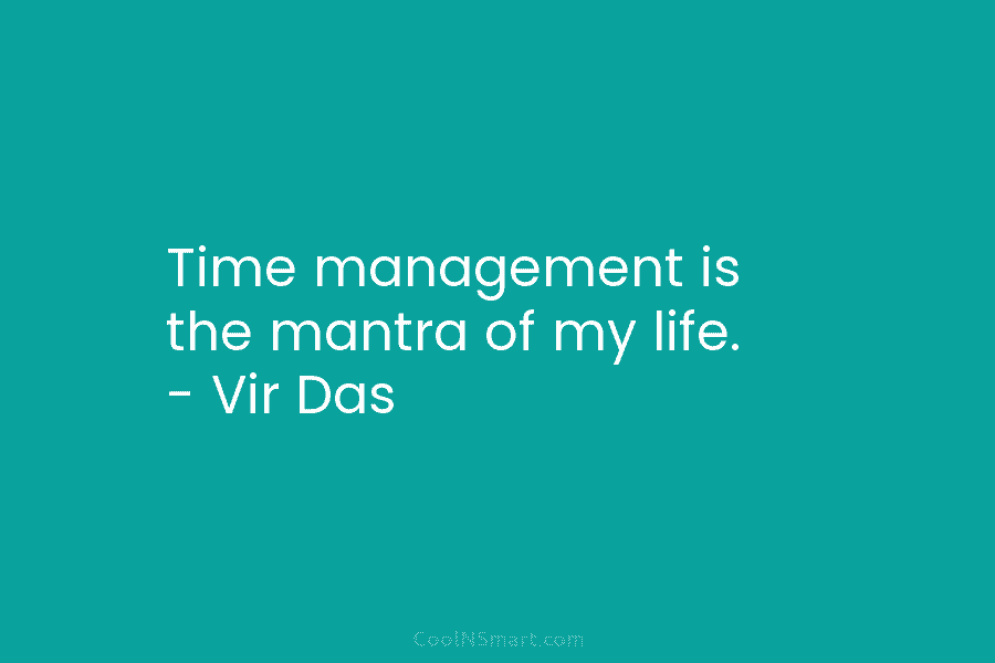 Time management is the mantra of my life. – Vir Das