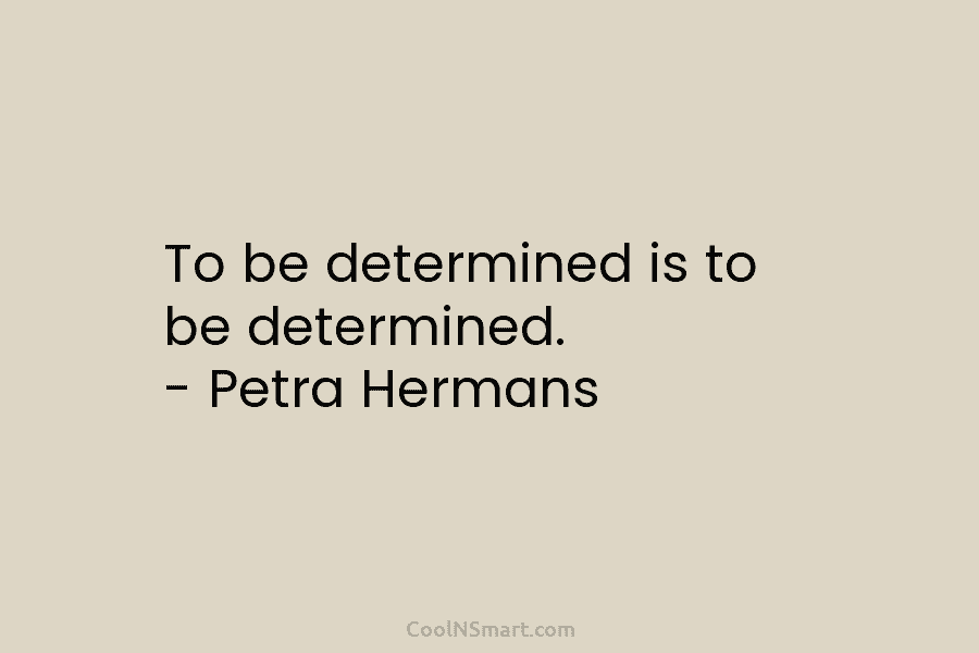To be determined is to be determined. – Petra Hermans