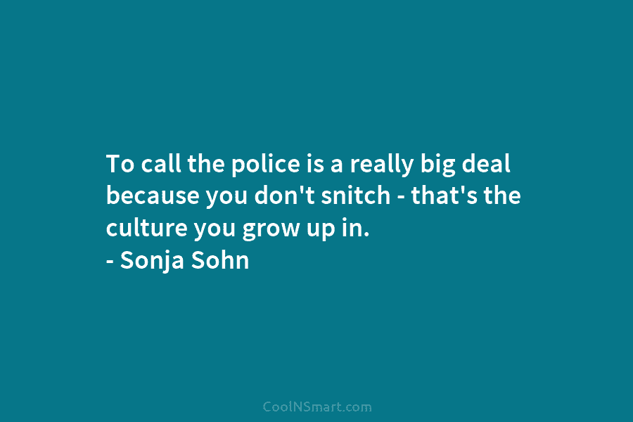 To call the police is a really big deal because you don’t snitch – that’s the culture you grow up...