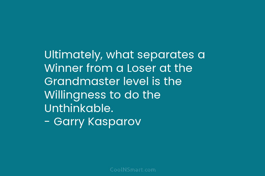 Ultimately, what separates a Winner from a Loser at the Grandmaster level is the Willingness...