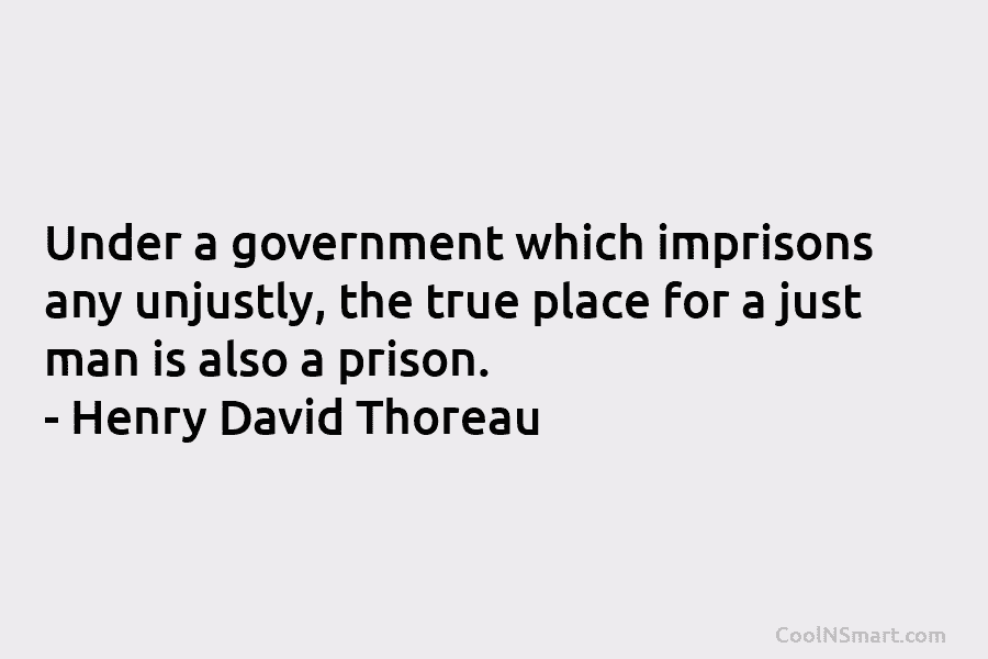Under a government which imprisons any unjustly, the true place for a just man is...
