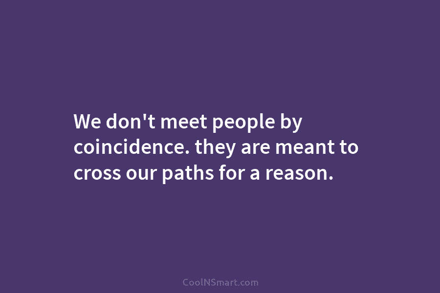 We don’t meet people by coincidence. they are meant to cross our paths for a...