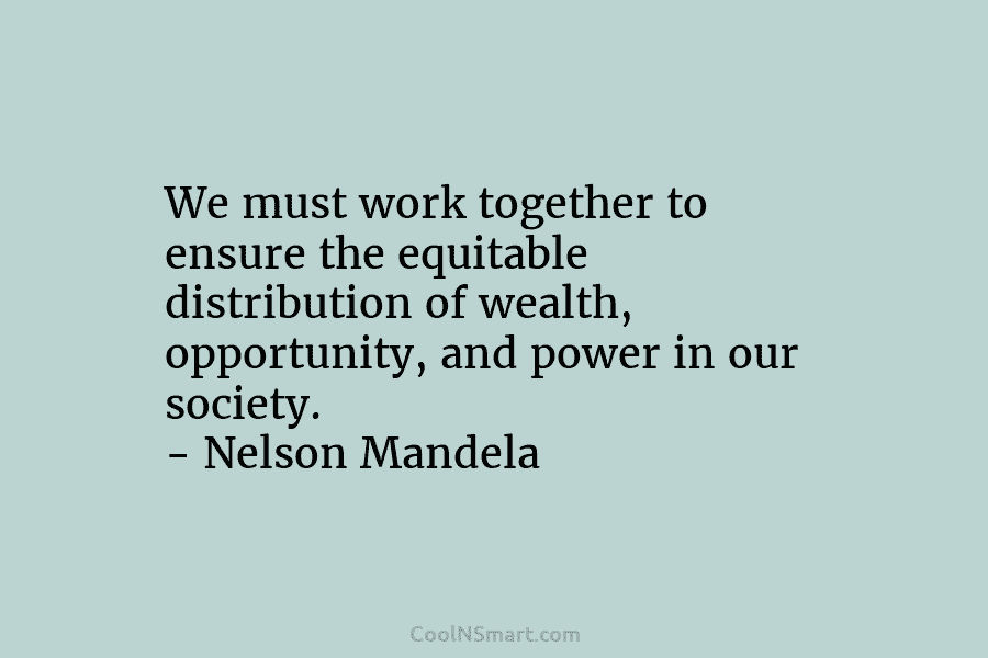 We must work together to ensure the equitable distribution of wealth, opportunity, and power in...