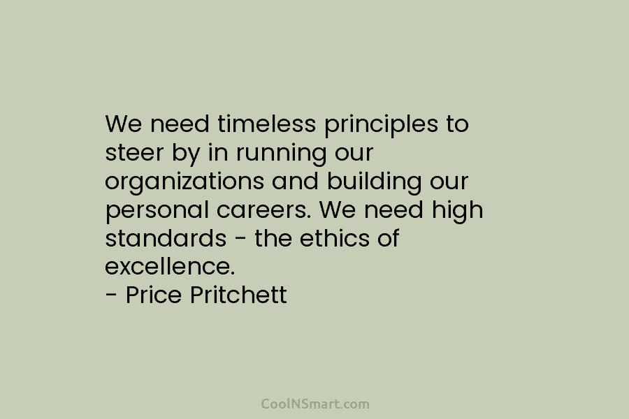 We need timeless principles to steer by in running our organizations and building our personal careers. We need high standards...