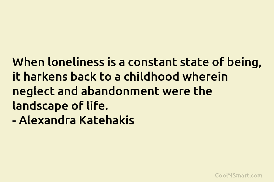 When loneliness is a constant state of being, it harkens back to a childhood wherein neglect and abandonment were the...