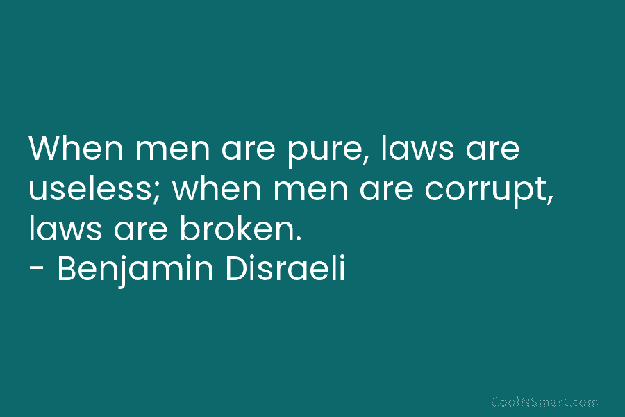 When men are pure, laws are useless; when men are corrupt, laws are broken. –...