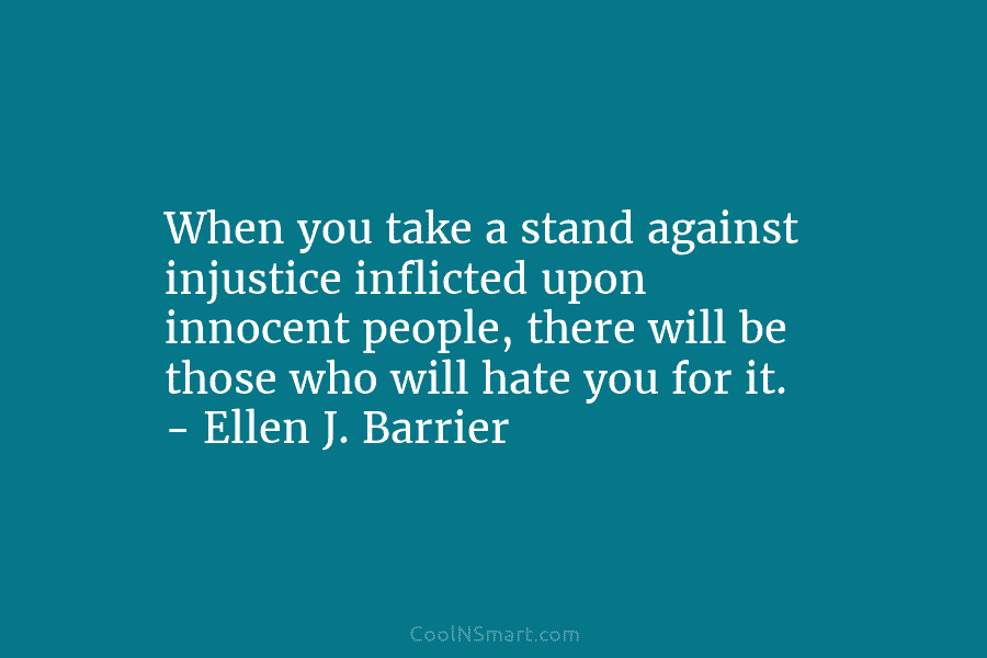 When you take a stand against injustice inflicted upon innocent people, there will be those...