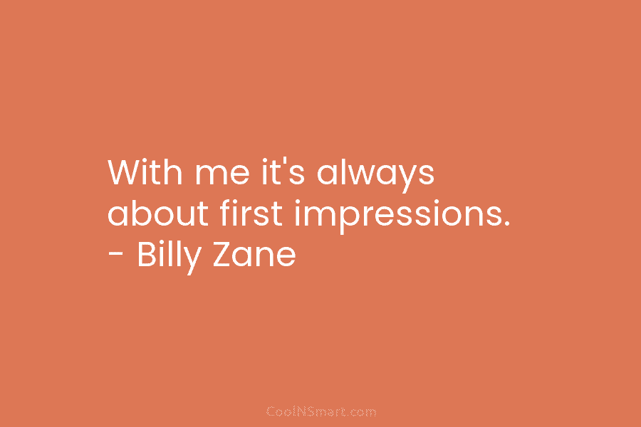 With me it’s always about first impressions. – Billy Zane