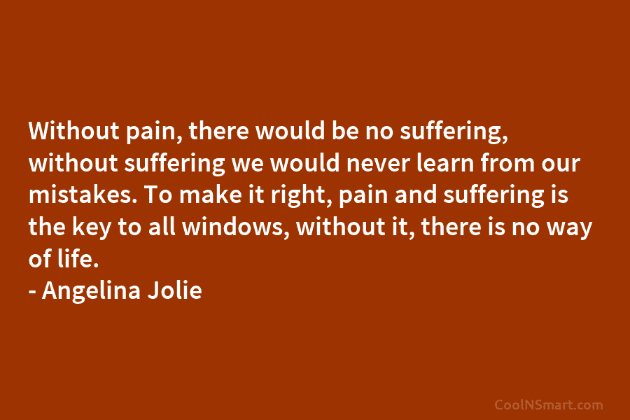 Without pain, there would be no suffering, without suffering we would never learn from our mistakes. To make it right,...