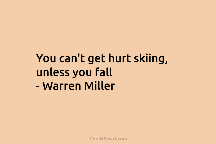 You can’t get hurt skiing, unless you fall – Warren Miller