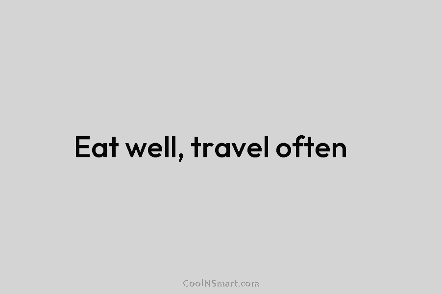 Eat well, travel often