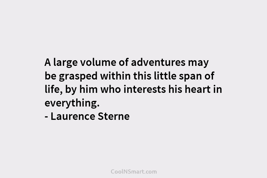 A large volume of adventures may be grasped within this little span of life, by...