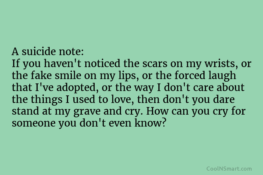 A suicide note: If you haven’t noticed the scars on my wrists, or the fake smile on my lips, or...