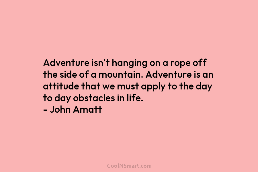 Adventure isn’t hanging on a rope off the side of a mountain. Adventure is an...