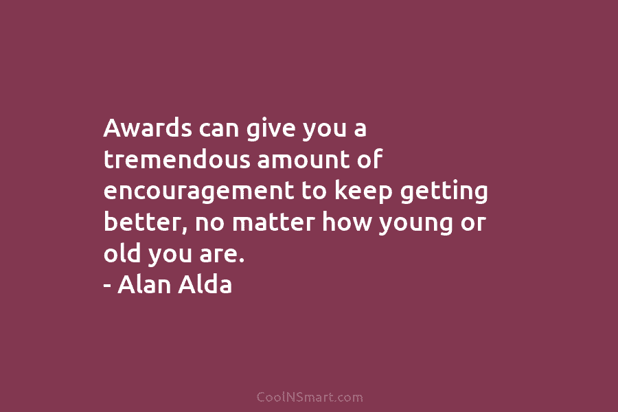 Awards can give you a tremendous amount of encouragement to keep getting better, no matter how young or old you...