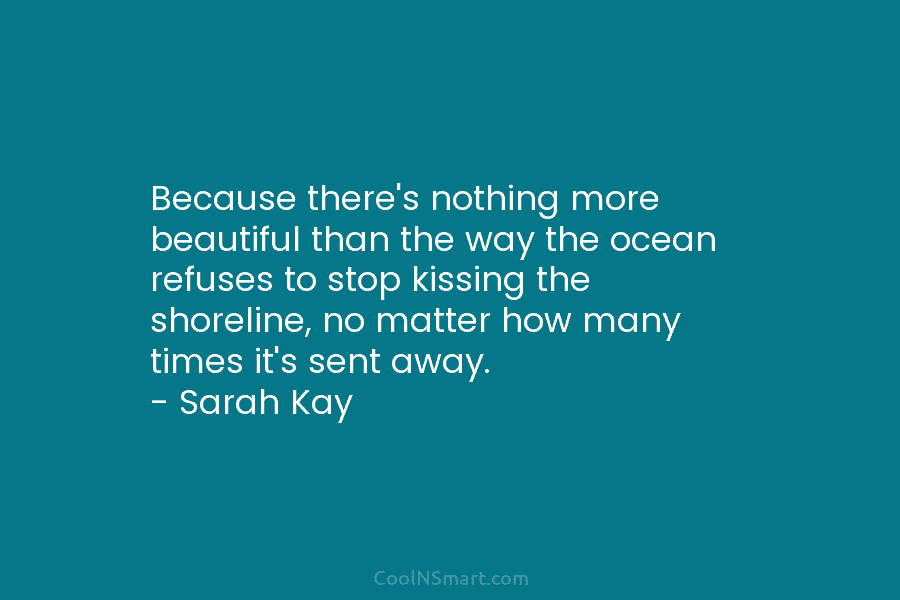 Because there’s nothing more beautiful than the way the ocean refuses to stop kissing the shoreline, no matter how many...