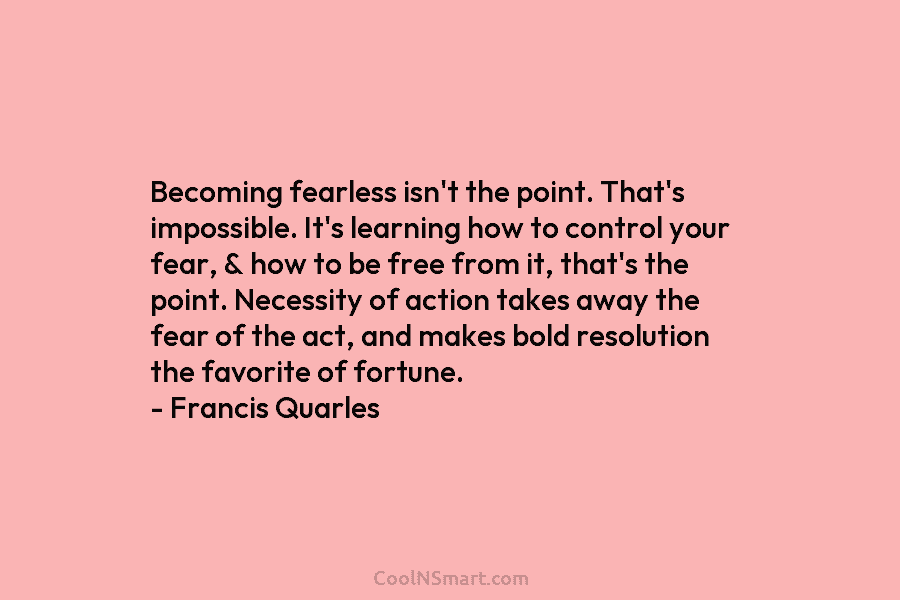 Becoming fearless isn’t the point. That’s impossible. It’s learning how to control your fear, & how to be free from...