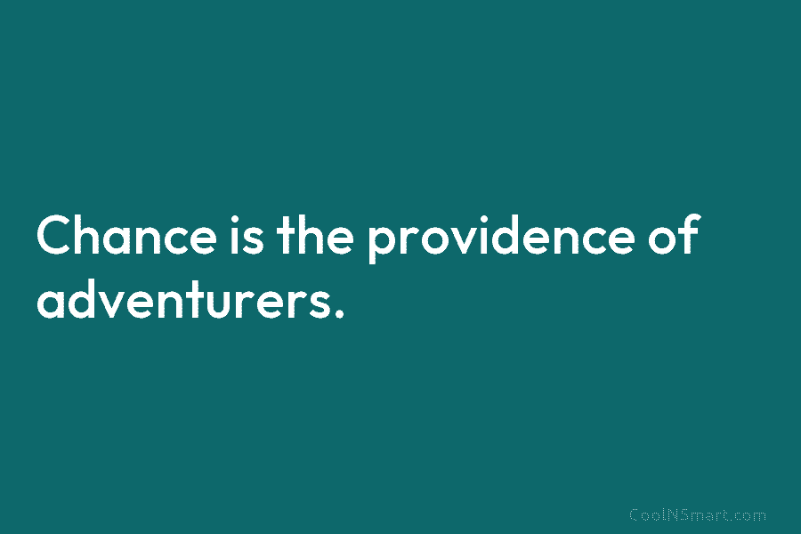 Chance is the providence of adventurers.
