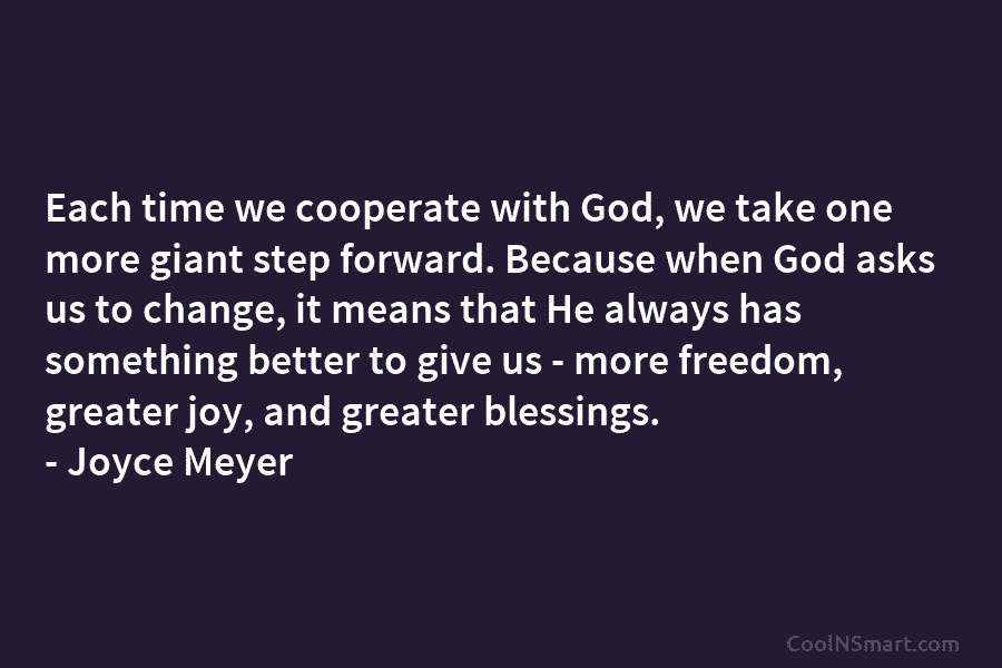 Each time we cooperate with God, we take one more giant step forward. Because when...
