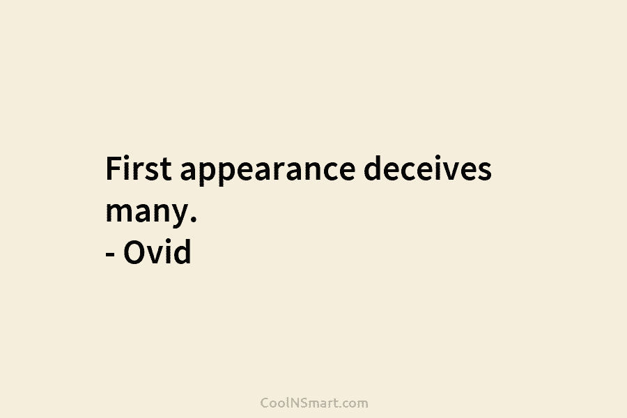 First appearance deceives many. – Ovid