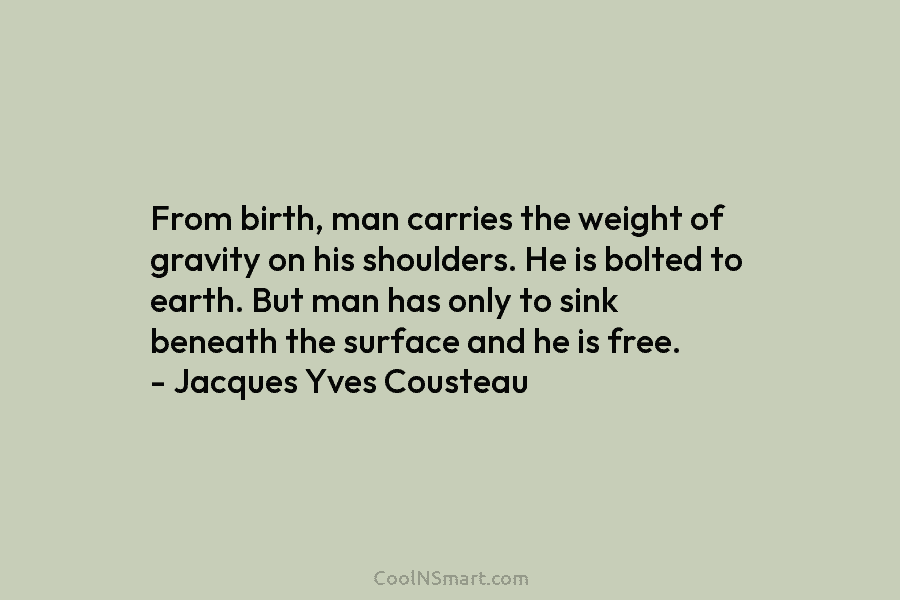 From birth, man carries the weight of gravity on his shoulders. He is bolted to earth. But man has only...