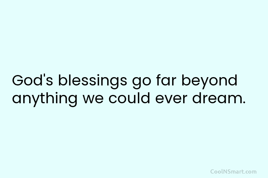 God’s blessings go far beyond anything we could ever dream.