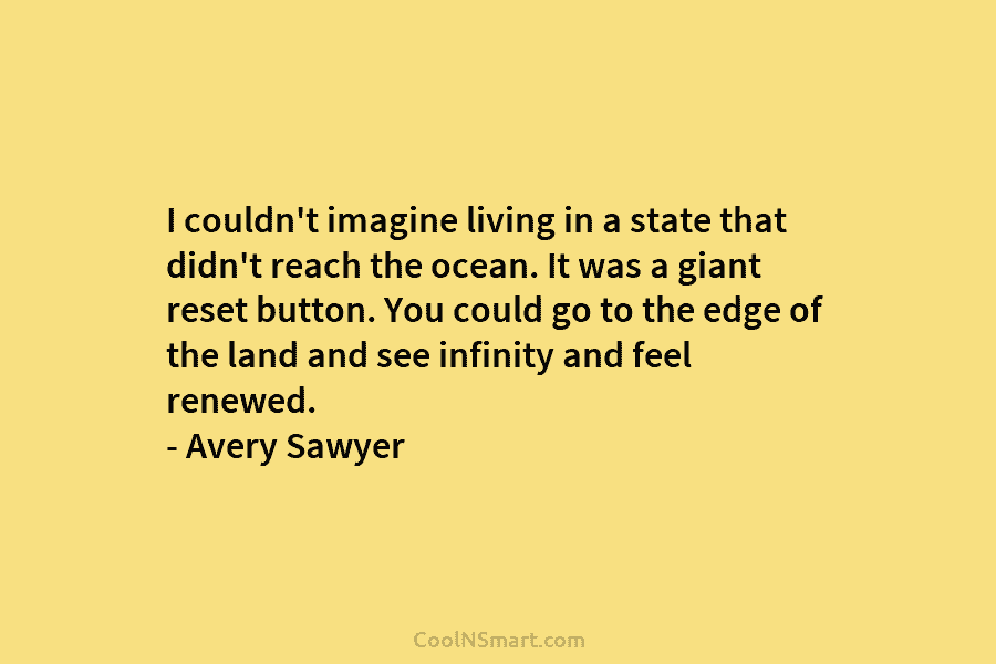 I couldn’t imagine living in a state that didn’t reach the ocean. It was a giant reset button. You could...