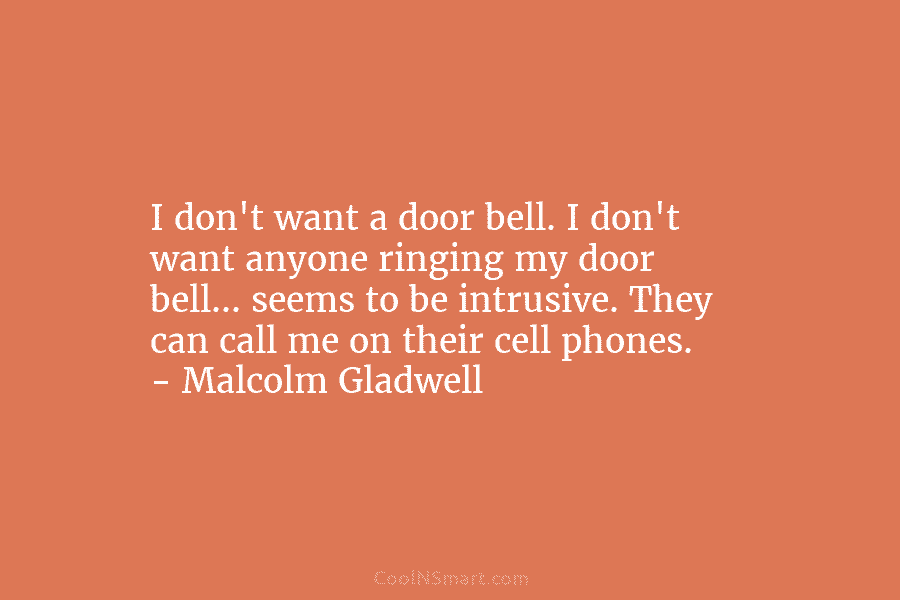 I don’t want a door bell. I don’t want anyone ringing my door bell… seems to be intrusive. They can...