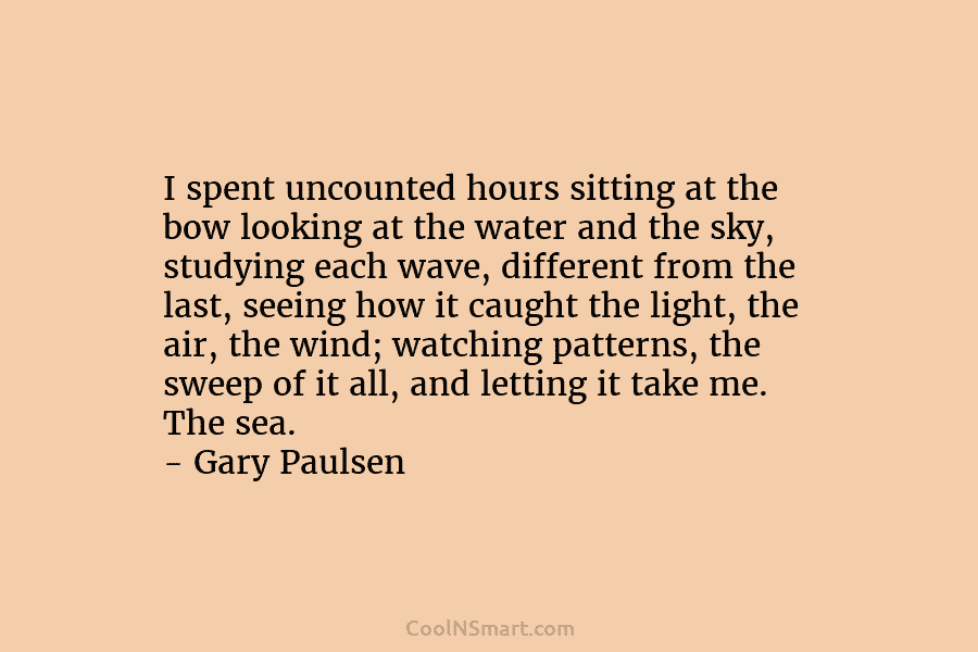 I spent uncounted hours sitting at the bow looking at the water and the sky, studying each wave, different from...