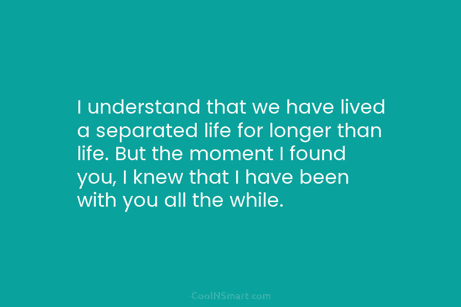 I understand that we have lived a separated life for longer than life. But the...