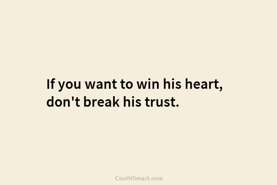 If you want to win his heart, don’t break his trust.