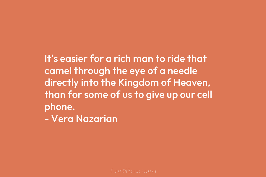 It’s easier for a rich man to ride that camel through the eye of a needle directly into the Kingdom...