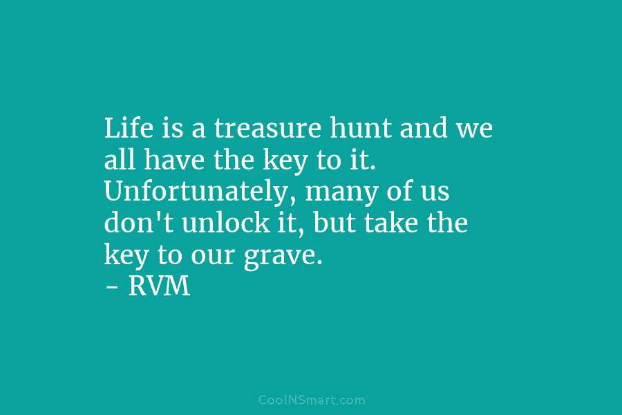 Life is a treasure hunt and we all have the key to it. Unfortunately, many of us don’t unlock it,...