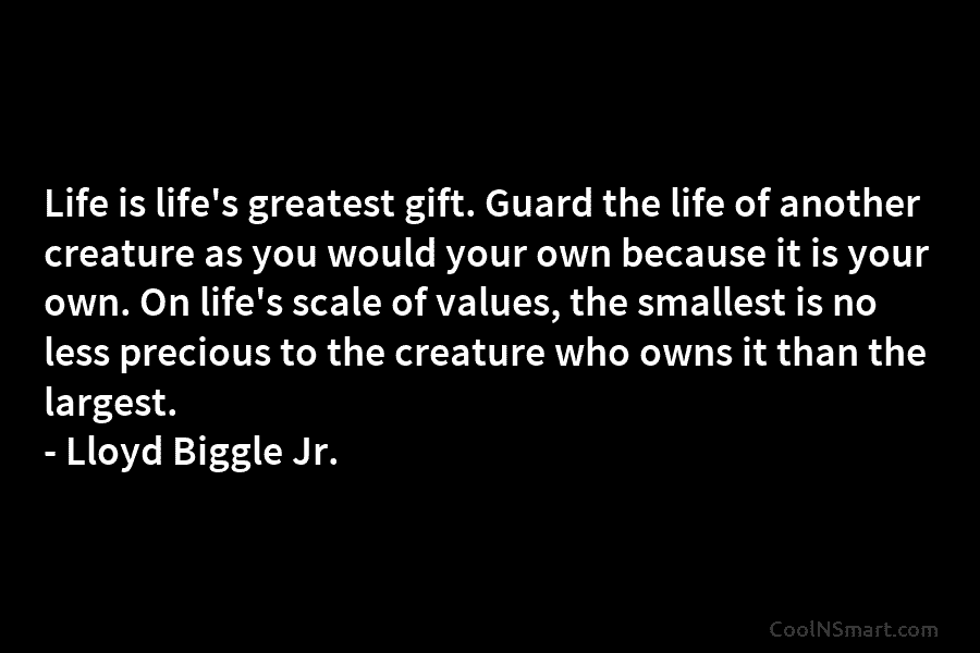 Life is life’s greatest gift. Guard the life of another creature as you would your...