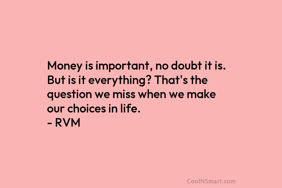 Money is important, no doubt it is. But is it everything? That’s the question we miss when we make our...